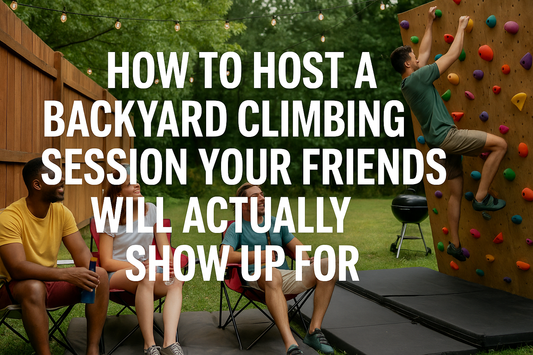 How to Host a Backyard Climbing Session Your Friends Will Actually Show Up For